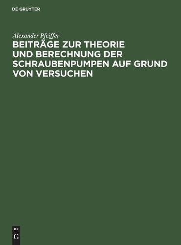 Beiträge zur Theorie und Berechnung der Schraubenpumpen auf Grund von Versuchen: (Mitteilungen aus der Versuchsanstalt des Hydraulischen Instituts der ... Hochschule München) (German Edition