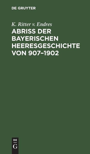 Abriß der Bayerischen Heeresgeschichte von 907–1902 (German Edition