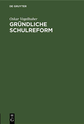 Gründliche Schulreform: Ein Beitrag zur Geschichte der Schulreformen (German Edition