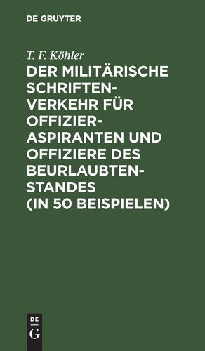 Der militärische Schriftenverkehr für Offizieraspiranten und Offiziere des Beurlaubtenstandes (in 50 Beispielen): Nebst einer Einteilung der k. b. ... zugehörigen Bezirkskommandos (German Edition