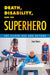 Death, Disability, and the Superhero