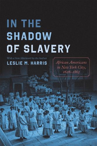 In the Shadow of Slavery: African Americans in New York City, 1626-1863 (Historical Studies of Urban America