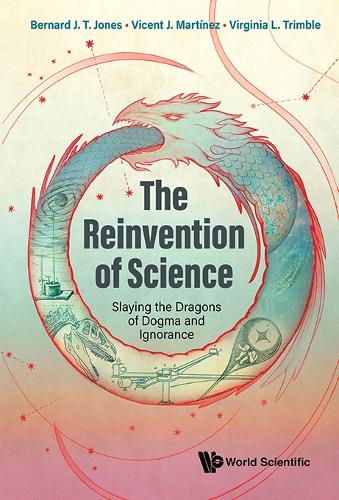 The Reinvention Of Science: Slaying The Dragons Of Dogma And Ignorance