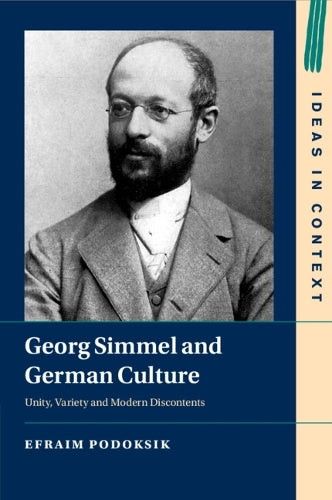 Georg Simmel and German Culture: Unity, Variety and Modern Discontents: 135 (Ideas in Context, Series Number 135
