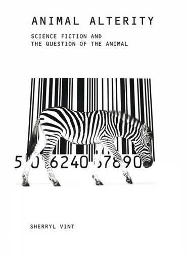 Animal Alterity: Science Fiction and the Question of the Animal: 39 (Liverpool Science Fiction Texts & Studies
