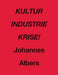 Johannes Albers: Kultur Industrie Krise!
