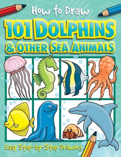 How to Draw 101 Dolphins & Other Sea Animals