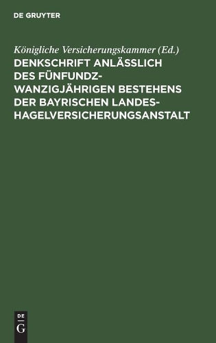 Denkschrift anlässlich des fünfundzwanzigjährigen Bestehens der Bayrischen Landes-Hagelversicherungsanstalt (German Edition