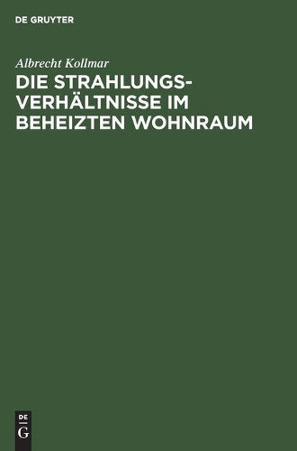 Die Strahlungsverhältnisse im beheizten Wohnraum: Mit Berechnung der Einstrahlzahlen in der Heiz-, Beleuchtungs- und Feuerungstechnik (Winkelverhältnisse im Parallelepipedon) (German Edition