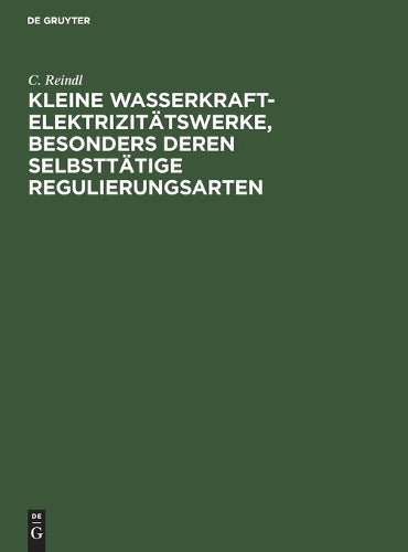 Kleine Wasserkraft-Elektrizitätswerke, besonders deren selbsttätige Regulierungsarten (German Edition