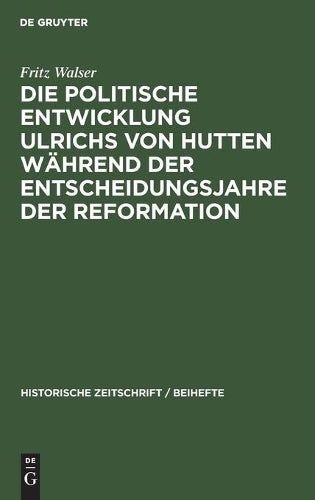 Die politische Entwicklung Ulrichs von Hutten während der Entscheidungsjahre der Reformation (Historische Zeitschrift / Beihefte, 14) (German Edition