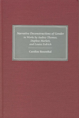 Narrative Deconstructions of Gender in Works by Audrey Thomas, Daphne Marlatt, and Louise Erdrich