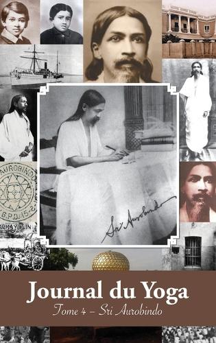 Journal du Yoga (Tome 4): Notes de Sri Aurobindo sur sa Discipline Spirituelle (1915 à 1927