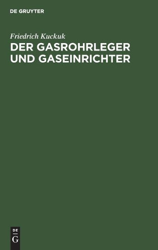 Der Gasrohrleger und Gaseinrichter: Ein Handbuch für Rohrleger, Gaseinrichter, Monteure, Gas- und Installationsmeister sowie Gastechniker (German Edition