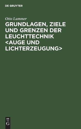 Grundlagen, Ziele und Grenzen der Leuchttechnik : Neue und bedeutend erweiterte Auflage der “Ziele der Leuchttechnik” 1903 (German Edition