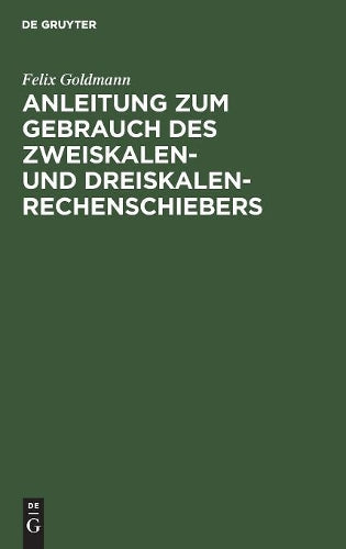 Anleitung zum Gebrauch des Zweiskalen- und Dreiskalen-Rechenschiebers: Mit kurzem Anhang über den Elektro-Schieber (German Edition
