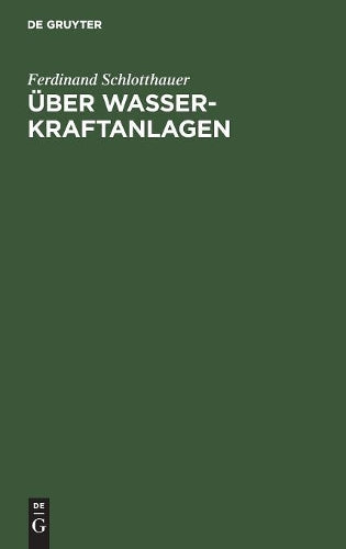 Über Wasserkraftanlagen: Praktische Anleitung zu ihrer Projektierung, Berechnung und Ausführung (German Edition