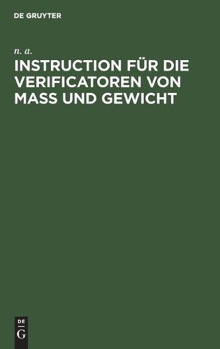 Instruction für die Verificatoren von Maß und Gewicht: Das Verfahren bei der Eichung und Stempelung betreffend (German Edition