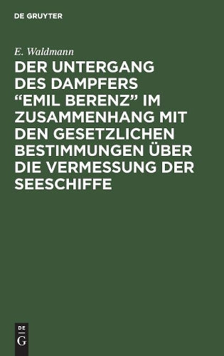 Der Untergang des Dampfers “Emil Berenz” im Zusammenhang mit den gesetzlichen Bestimmungen über die Vermessung der Seeschiffe (German Edition