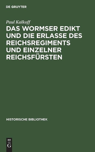 Das Wormser Edikt und die Erlasse des Reichsregiments und einzelner Reichsfürsten (Historische Bibliothek, 37) (German Edition