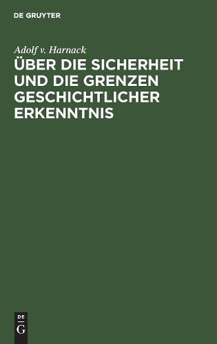 Über die Sicherheit und die Grenzen geschichtlicher Erkenntnis: Vortrag gehalten in der Ausschußsitzung des Deutschen Museums am 6. Februar 1917 in München (German Edition