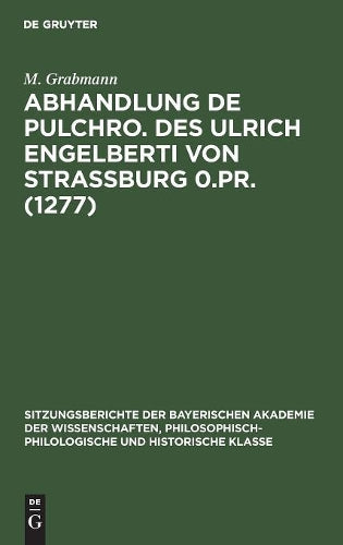 Abhandlung De pulchro. Des Ulrich Engelberti von Strassburg 0.Pr. (1277): Untersuchungen und Texte (Sitzungsberichte der Bayerischen Akademie der ... Historische Klasse, 1925, 5) (German Edition