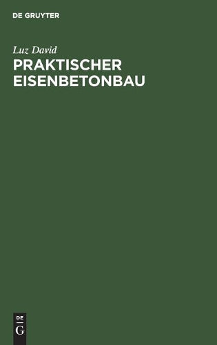 Praktischer Eisenbetonbau: Unter besonderer Berücksichtigung des Hochbaues (German Edition
