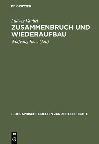 Zusammenbruch und Wiederaufbau: Ein Tagebuch aus der Wirtschaft 1945–1949 (Biographische Quellen zur Zeitgeschichte, 1) (German Edition