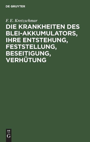 Die Krankheiten des Blei-Akkumulators, ihre Entstehung, Feststellung, Beseitigung, Verhütung: Für die Praxis (German Edition