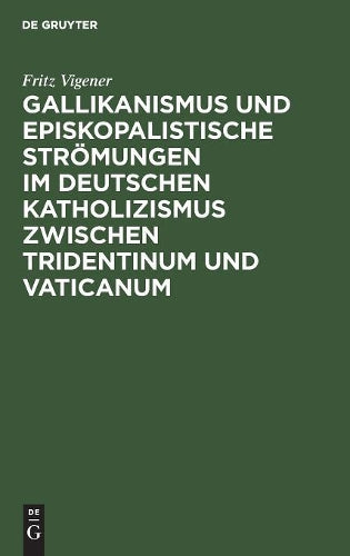 Gallikanismus und episkopalistische Strömungen im deutschen Katholizismus zwischen Tridentinum und Vaticanum: Studien zur Geschichte der Lehre von dem ... Unfehlbarkeit des Papstes (German Edition