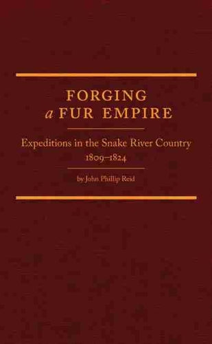Forging a Fur Empire: Expeditions in the Snake River Country, 1809–1824: 36 (Western Frontiersmen Series