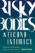 Risky Bodies & Techno-Intimacy