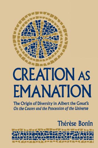 Creation as Emanation: The Origin of Diversity in Albert the Great's On the Causes and the Procession of the Universe (Publications in Medieval Studies) by Therese Bonin (2000-11-30