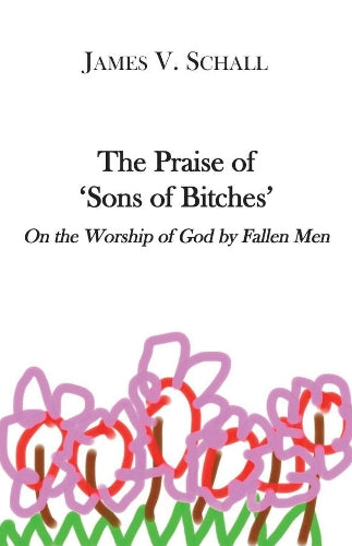 The Praise of `Sons of Bitches` – On the Worship of God by Fallen Men
