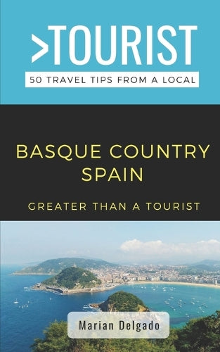 GREATER THAN A TOURIST- THE BASQUE COUNTRY SPAIN: 50 Travel Tips from a Local (Greater Than a Tourist Spain