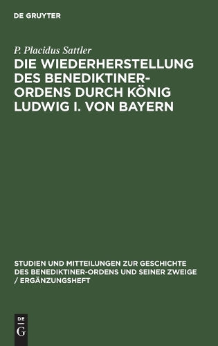 Die Wiederherstellung des Benediktiner-Ordens durch König Ludwig I. von Bayern: I. Die Restaurationsarbeit in der Zeit Eduards von Schenk Studien und ... / Ergänzungsheft, 7/1) (German Edition