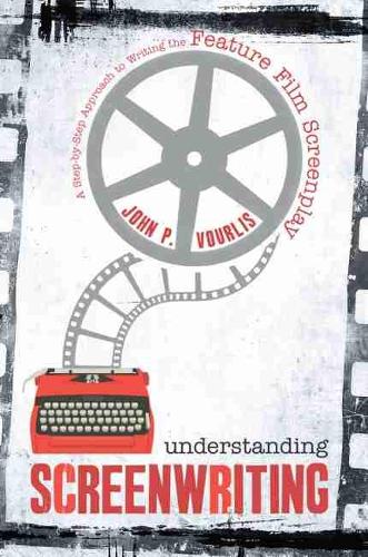 Understanding Screenwriting: A Step-by-Step Approach to Writing the Feature Film Screenplay