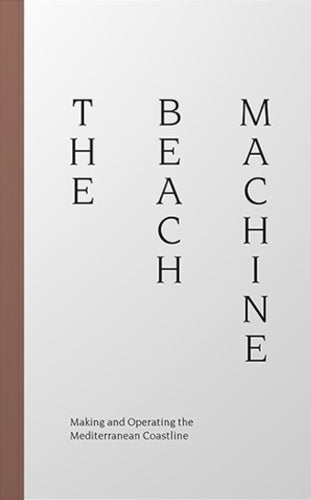 The Beach Machine: Making and Operating the Mediterranean Coastline