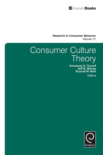 Consumer Culture Theory: 17 (Research in Consumer Behavior, 17
