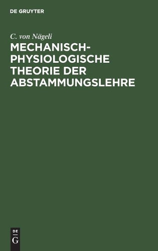Mechanisch-physiologische Theorie der Abstammungslehre: Mit einem Anhang: 1. Die Schranken der naturwissenschaftlichen Erkenntniss, 2. Kräfte und Gestaltungen im molecularen Gebiet (German Edition