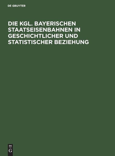 Die Kgl. Bayerischen Staatseisenbahnen in geschichtlicher und statistischer Beziehung: Gedenkschrift zum fünfzigsten Jahrestage der Inbetriebsetzung ... - Bamberg am 1. Oktober 1844 (German Edition