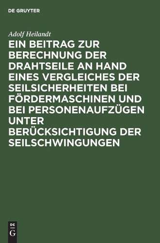 Ein Beitrag zur Berechnung der Drahtseile an Hand eines Vergleiches der Seilsicherheiten bei Fördermaschinen und bei Personenaufzügen unter Berücksichtigung der Seilschwingungen (German Edition