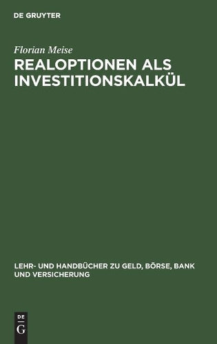 Realoptionen als Investitionskalkül: Bewertung von Investitionen unter Unsicherheit (Lehr- und Handbücher zu Geld, Börse, Bank und Versicherung) (German Edition
