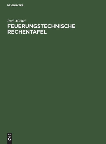 Feuerungstechnische Rechentafel: Zum praktischen Gebrauch für Dampfkesselbesitzer, Ingenieure, Betriebsleiter, Techniker usw. (German Edition