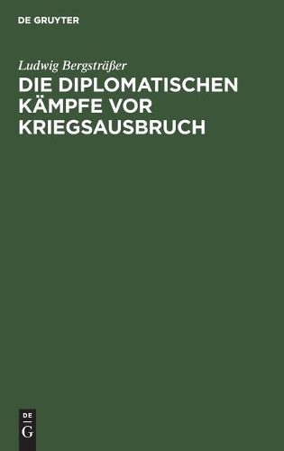Die diplomatischen Kämpfe vor Kriegsausbruch: Eine kritische Studie auf Grund der offiziellen Veröffentlichungen aller beteiligten Staaten (German Edition