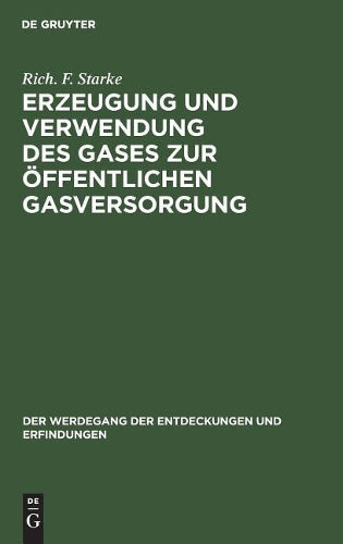 Erzeugung und Verwendung des Gases zur öffentlichen Gasversorgung (Der Werdegang der Entdeckungen und Erfindungen, 6) (German Edition