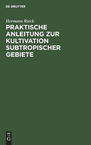 Praktische Anleitung zur Kultivation subtropischer Gebiete: Nach eigener Erfahrung, besonders in Südostaustralien (German Edition