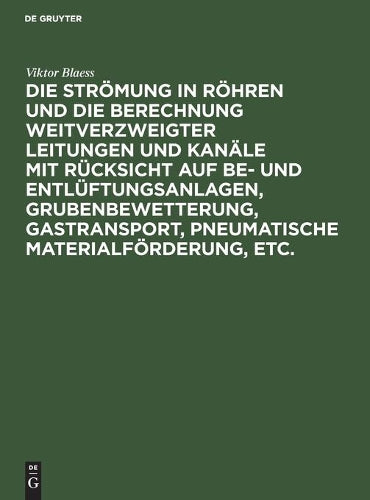 Die Strömung in Röhren und die Berechnung weitverzweigter Leitungen und Kanäle mit Rücksicht auf Be- und Entlüftungsanlagen, Grubenbewetterung, ... etc.: Tafelband (German Edition