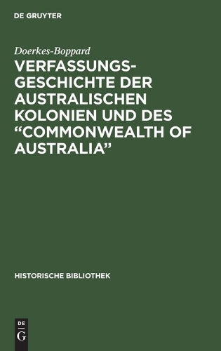 Verfassungsgeschichte der Australischen Kolonien und des “Commonwealth of Australia” (Historische Bibliothek, 16) (German Edition