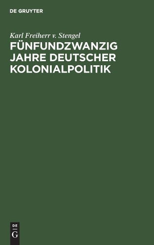 Fünfundzwanzig Jahre deutscher Kolonialpolitik: Vortrag gehalten in der Fest-Versammlung der Abteilung München der Deutschen Kolonial-Gesellschaft am 24. April 1909 (German Edition